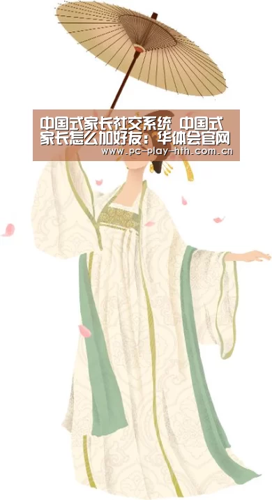 中国式家长社交系统 中国式家长怎么加好友:华体会官网(图1) 华体会官网