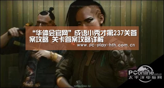 “华体会官网”成语小秀才第237关答案攻略 关卡答案攻略详解(图2) 华体会app