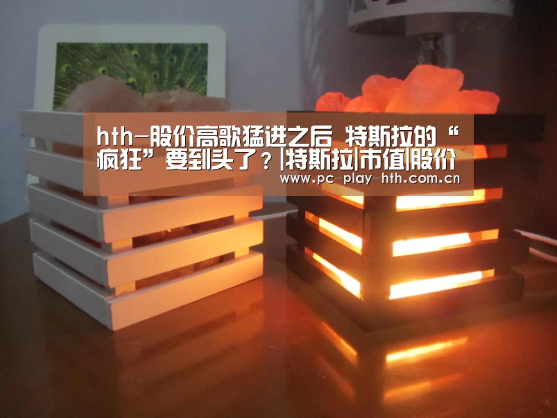 hth-股价高歌猛进之后 特斯拉的“疯狂”要到头了?|特斯拉|市值|股价(图3) 华体会